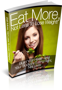Eat More, Not Less to Lose Weight!
